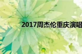 2017周杰伦重庆演唱会（周杰伦重庆演唱会）