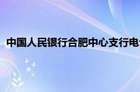 中国人民银行合肥中心支行电话（中国人民银行合肥中心支行）