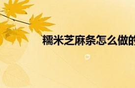 糯米芝麻条怎么做的（糯米芝麻条怎么做）