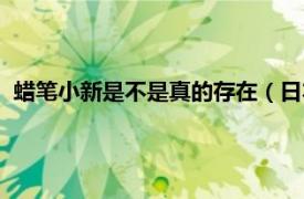 蜡笔小新是不是真的存在（日本蜡笔小新现实真的有这个人吗）