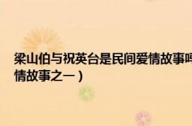 梁山伯与祝英台是民间爱情故事吗（梁山伯与祝英台 中国古代民间四大爱情故事之一）