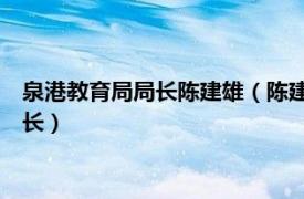 泉港教育局局长陈建雄（陈建生 福建省泉州市晋江市教育局原局长）