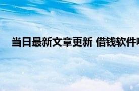 当日最新文章更新 借钱软件哪个利息低 这几款利息相对较低