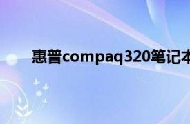 惠普compaq320笔记本参数（惠普compaq320）