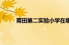 莆田第二实验小学在哪里（莆田第二实验小学）