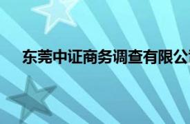 东莞中证商务调查有限公司（东莞中证婚姻调查公司）