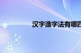 汉字造字法有哪四种（汉字造字六法）