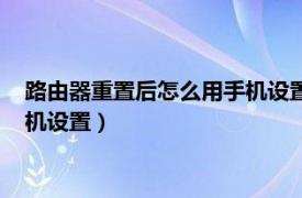 路由器重置后怎么用手机设置才能在玩（路由器重置后怎么用手机设置）