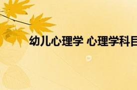 幼儿心理学 心理学科目（幼儿心理学 心理学科）