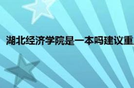 湖北经济学院是一本吗建议重点了解（湖北经济学院是一本吗）