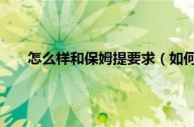 怎么样和保姆提要求（如何考察保姆 教你几招实用方法）