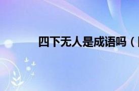 四下无人是成语吗（四字成语无人什么什么）