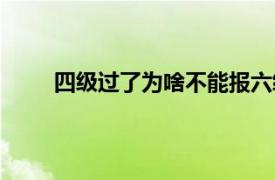 四级过了为啥不能报六级（四级没过直接报六级）