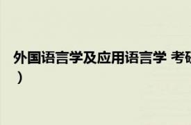 外国语言学及应用语言学 考研（外国语言学及应用语言学的考研）