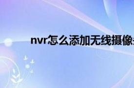 nvr怎么添加无线摄像头（nvr怎么添加摄像头）