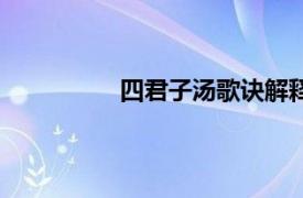 四君子汤歌诀解释（四君子汤的歌诀）