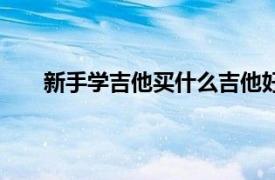 新手学吉他买什么吉他好（新手买什么样的吉他好）