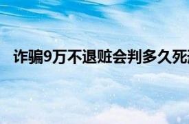 诈骗9万不退赃会判多久死刑（诈骗9万不退赃会判多久）