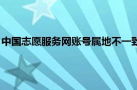 中国志愿服务网账号属地不一致（志愿者账号属地不一致怎么办）