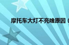 摩托车大灯不亮啥原因（为什么摩托车大灯不亮了）