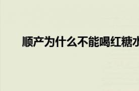 顺产为什么不能喝红糖水（顺产为什么忌喝红糖水）