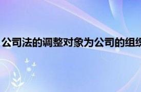 公司法的调整对象为公司的组织和行为（公司法调整对象有哪些）