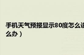 手机天气预报显示80度怎么设置正常（手机天气温度显示88度怎么办）