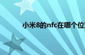 小米8的nfc在哪个位置（小米8的nfc在哪里）