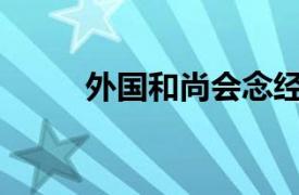 外国和尚会念经的说法从何而来？