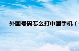 外国号码怎么打中国手机（外国人怎样打中国的手机号码）