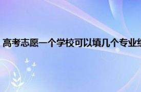 高考志愿一个学校可以填几个专业组（高考志愿一个学校可以填几个专业）