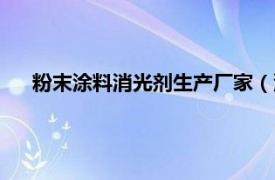 粉末涂料消光剂生产厂家（涂料消光剂相关内容简介介绍）