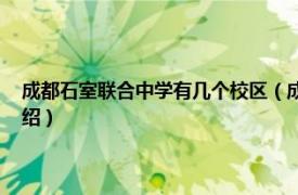 成都石室联合中学有几个校区（成都市石室联合中学 西区相关内容简介介绍）