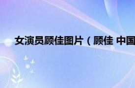 女演员顾佳图片（顾佳 中国内地女演员相关内容简介介绍）