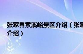 张家界索溪峪景区介绍（张家界索溪峪自然保护区相关内容简介介绍）