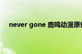 never gone 鹿鸣动漫原创漫画作品相关内容简介介绍