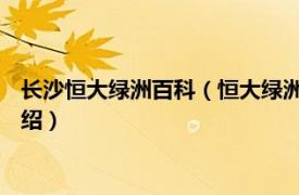 长沙恒大绿洲百科（恒大绿洲 湖南长沙恒大绿洲相关内容简介介绍）