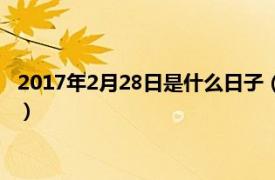 2017年2月28日是什么日子（2017年2月27日相关内容简介介绍）