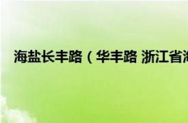 海盐长丰路（华丰路 浙江省海盐县华丰路相关内容简介介绍）