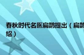 春秋时代名医扁鹊提出（扁鹊 春秋战国时期名医相关内容简介介绍）