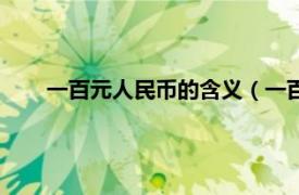 一百元人民币的含义（一百元人民币相关内容简介介绍）