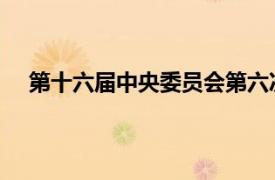 第十六届中央委员会第六次全体会议相关内容简介介绍