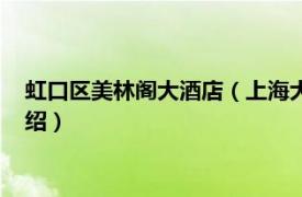 虹口区美林阁大酒店（上海大众美林阁空港宾馆相关内容简介介绍）