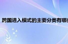 跨国进入模式的主要分类有哪些?（跨国模式相关内容简介介绍）