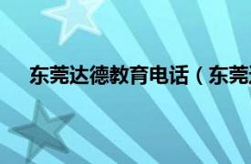 东莞达德教育电话（东莞达德教育相关内容简介介绍）