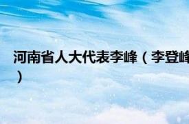 河南省人大代表李峰（李登峰 河南省特聘教授相关内容简介介绍）