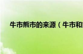 牛市熊市的来源（牛市和熊市理论相关内容简介介绍）