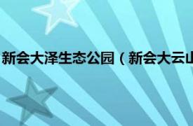 新会大泽生态公园（新会大云山自然生态公园相关内容简介介绍）