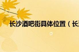 长沙酒吧街具体位置（长沙酒吧街相关内容简介介绍）