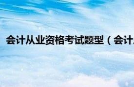 会计从业资格考试题型（会计从业资格考试相关内容简介介绍）